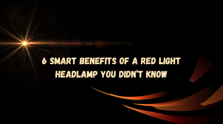 6 Smart Benefits of a Red Light Headlamp You Didn’t Know