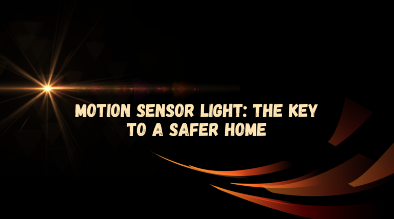 Motion Sensor Light: The Key to a Safer Home