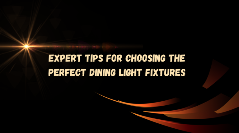 Expert Tips for Choosing the Perfect Dining Light Fixtures