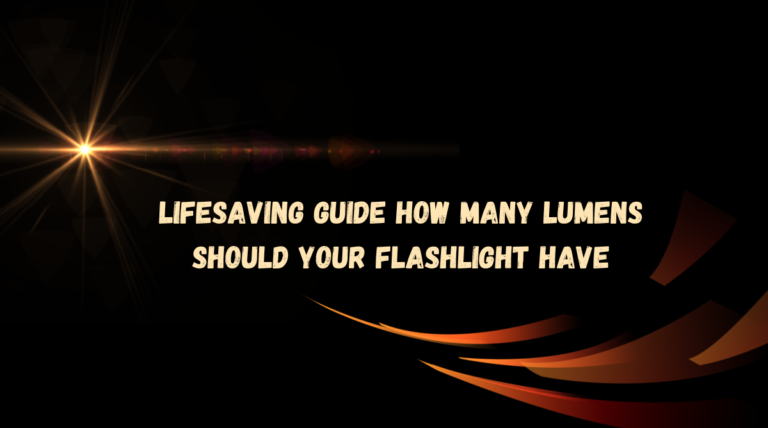 Lifesaving Guide How Many Lumens Should Your Flashlight Have