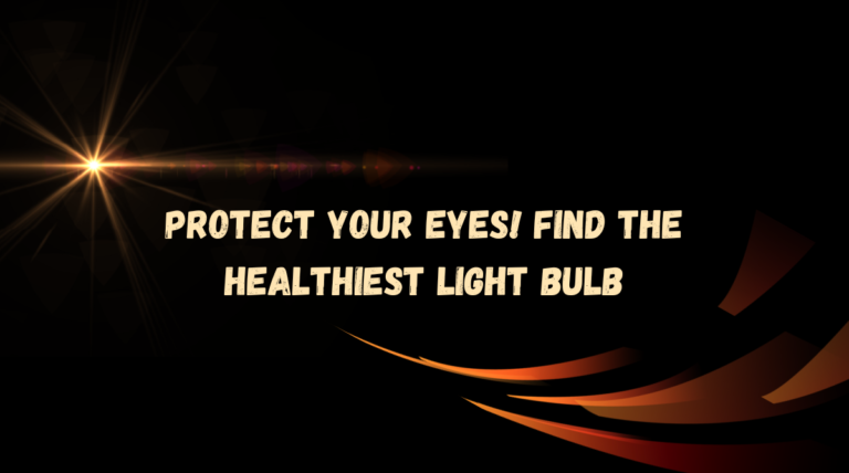 Protect Your Eyes! Find the Healthiest Light Bulb